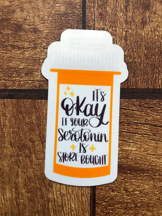 It's Okay If Your Serotonin Is Store Bought Sticker, Mental Health Sticker, Depression, Anxiety, Pill Bottle Sticker, Waterproof Sticker