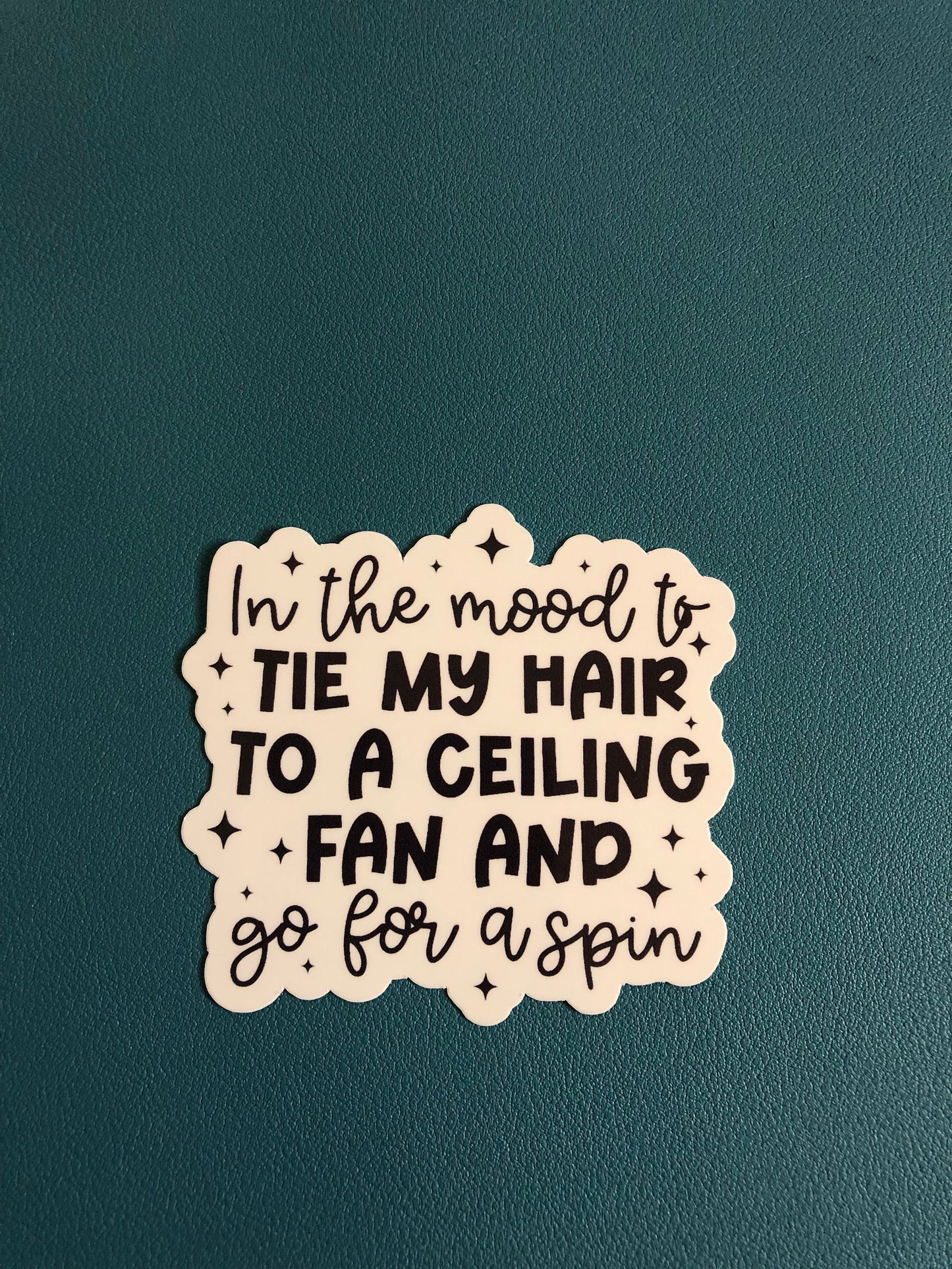 In The Mood To Tie My Hair To A Ceiling Fan And Go For A Spin Waterproof Sticker, Snarky Sticker, Funny Sticker, Water Bottle Sticker