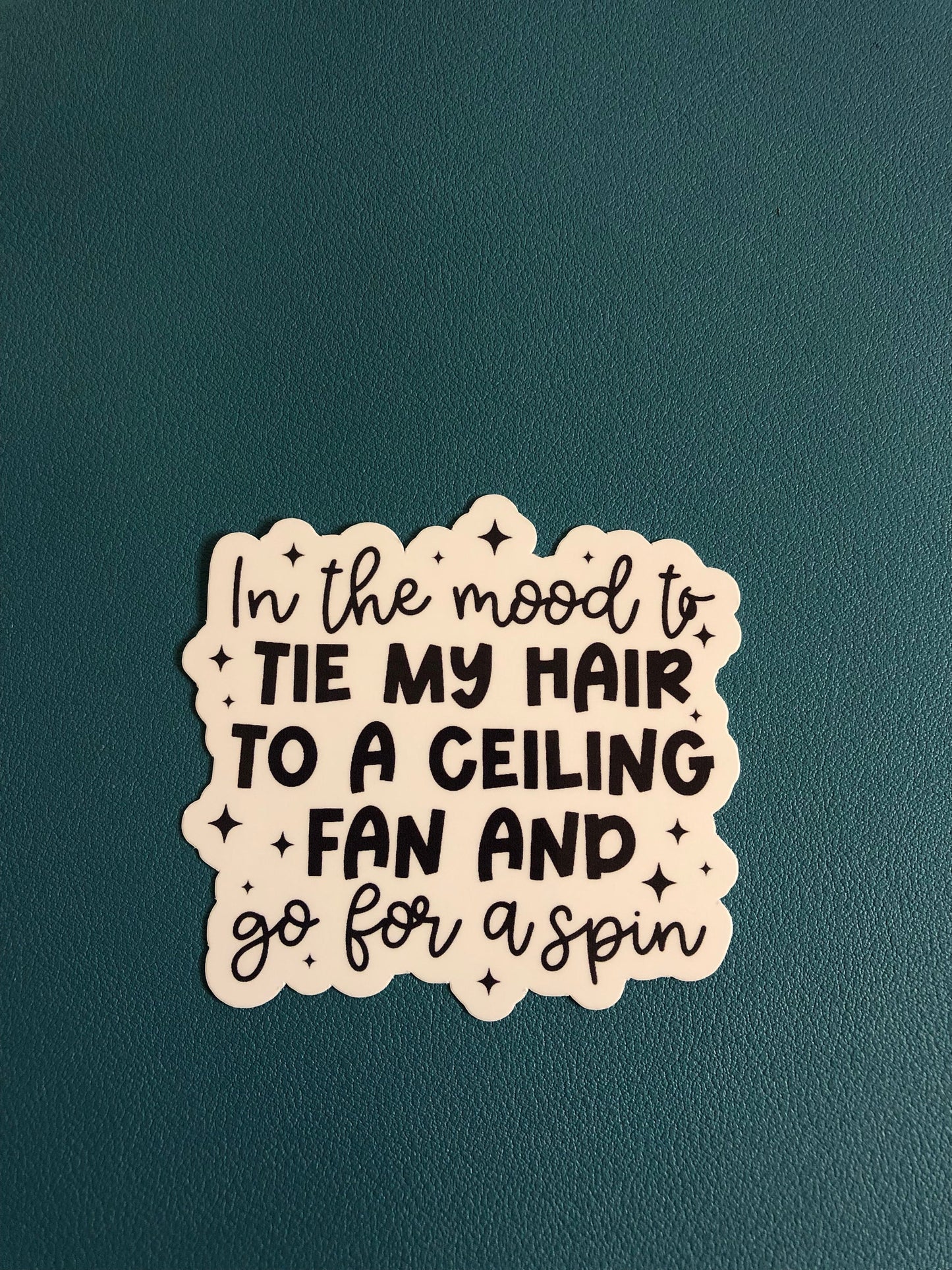 In The Mood To Tie My Hair To A Ceiling Fan And Go For A Spin Waterproof Sticker, Snarky Sticker, Funny Sticker, Water Bottle Sticker