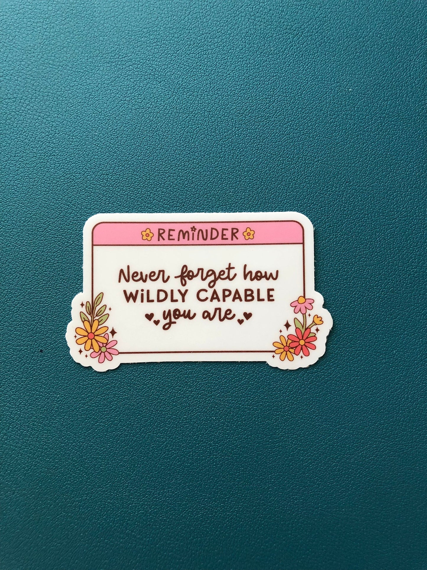 Reminder Never Forget How Wildly Capable You Are Waterproof Sticker, Positive Affirmation, Inspirational Mantra, Floral Sticker, Trendy Gift
