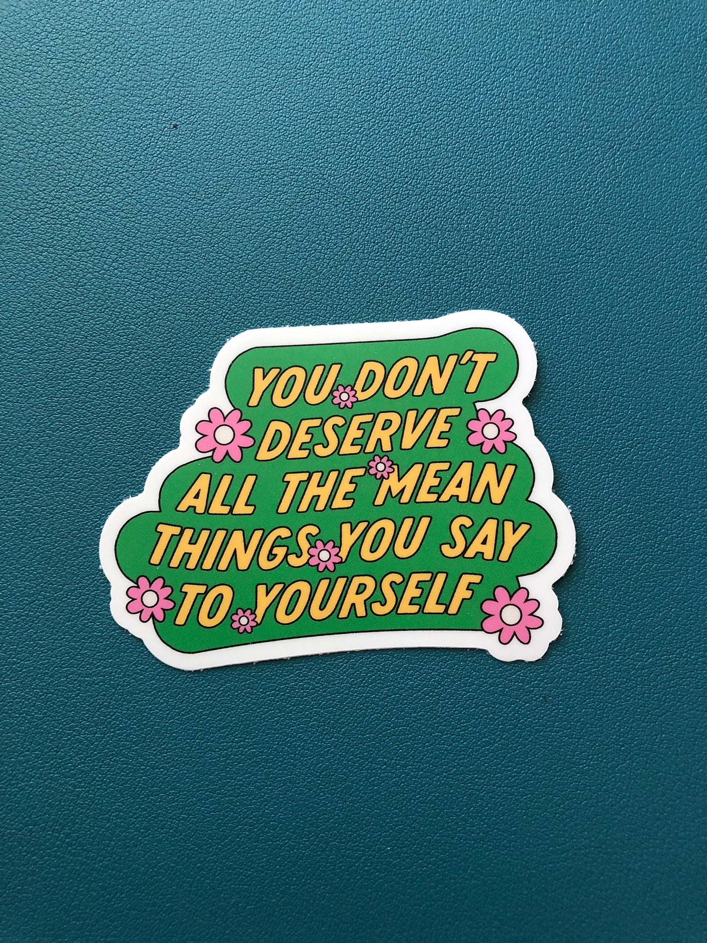 You Don't Deserve All The Mean Things You Say To Yourself Waterproof Sticker, Self Love Sticker, Mental Health, Self Care Decal, Trendy Gift