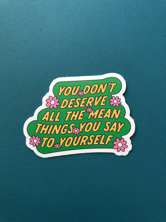 You Don't Deserve All The Mean Things You Say To Yourself Waterproof Sticker, Self Love Sticker, Mental Health, Self Care Decal, Trendy Gift