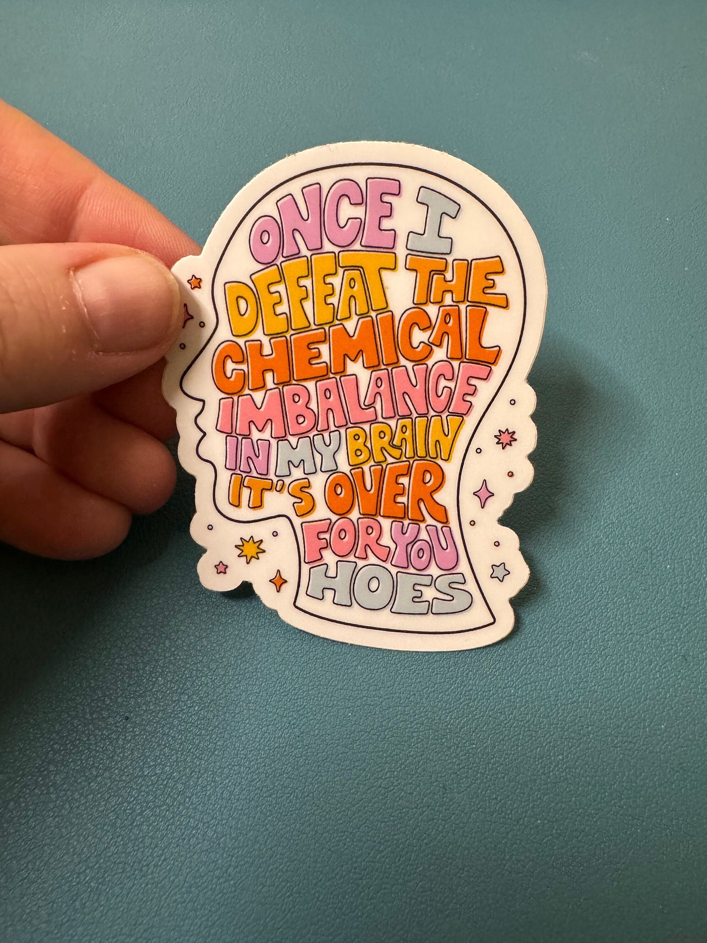 Chemical Imbalance Mental Health Waterproof Sticker, Once I Defeat The Chemical Imbalance In My Brain It's Over For You Hoes, Mental Illness