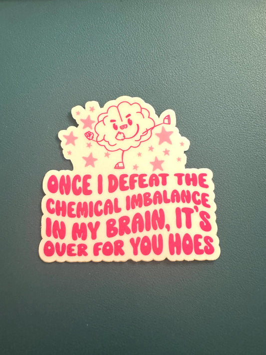 Once I Defeat The Chemical Imbalance In My Brain It's Over For You Hoes Sticker, Mental Health Sticker, ADHD, Depression, Anxiety Sticker