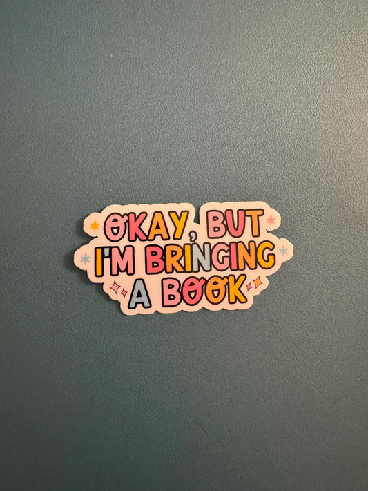 Okay But I'm Bringing A Book Sticker, BookTok Sticker, Book Lover Sticker, Gift for Reader, Book Dragon, Book Worm, Librarian Gift