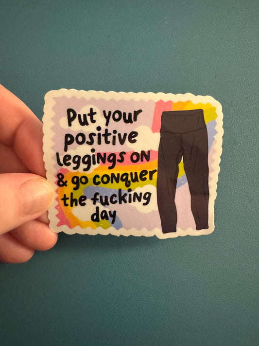 Put Your Positive Leggings On & Go Conquer The F*cking Day Vinyl Sticker, Yoga Pants Sticker, Adult Humor, Positive Thinking