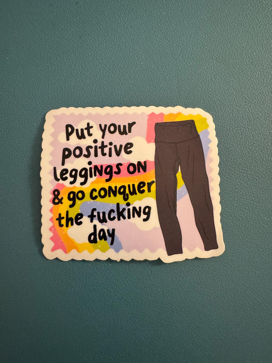 Put Your Positive Leggings On & Go Conquer The F*cking Day Vinyl Sticker, Yoga Pants Sticker, Adult Humor, Positive Thinking