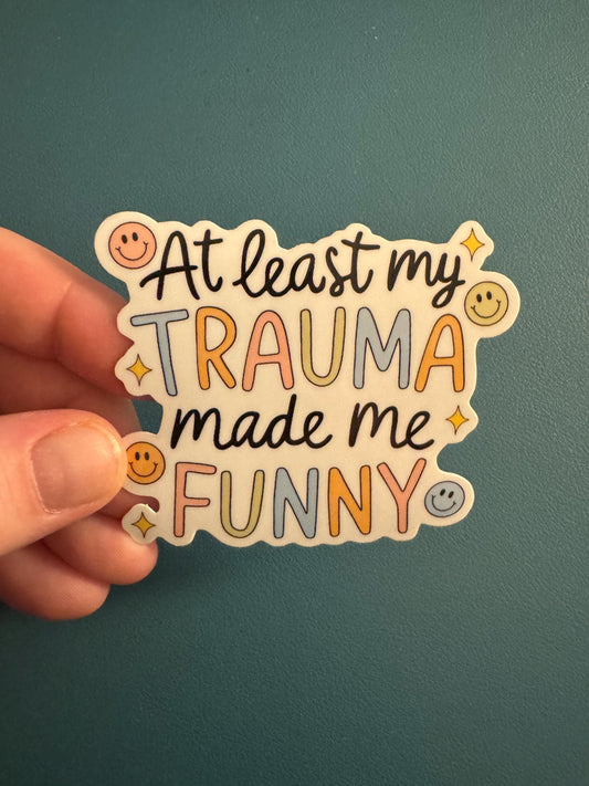 At Least My Trauma Made Me Funny Vinyl Sticker, Mental Health, Trauma Awareness, PTSD, Dark Humor