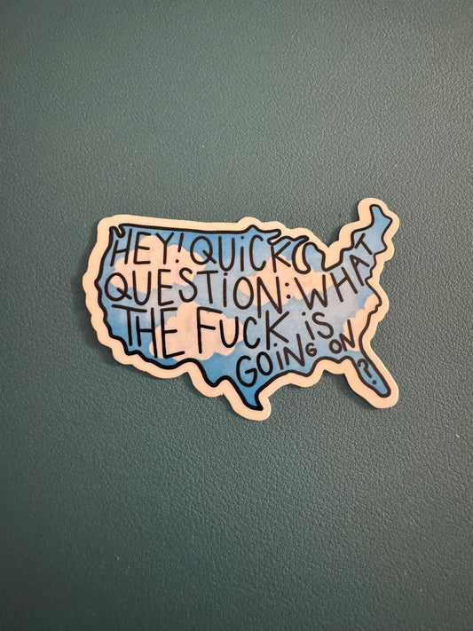Hey Quick Question What The Fuck Is Going On Vinyl Sticker, Political Humor Waterproof Sticker