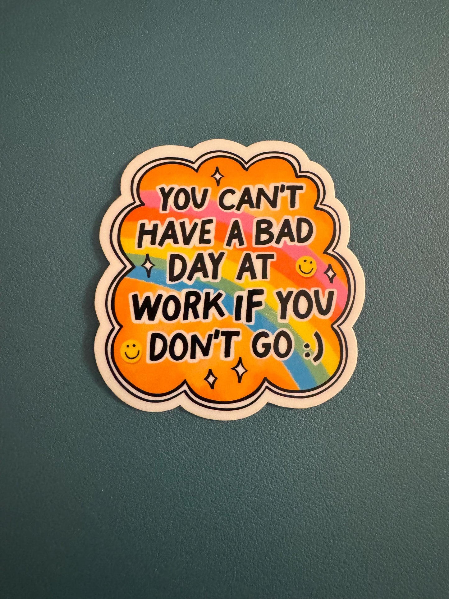 You Can't Have a Bad Day at Work If You Don't Go Waterproof Sticker, Sarcastic Humor Vinyl Sticker