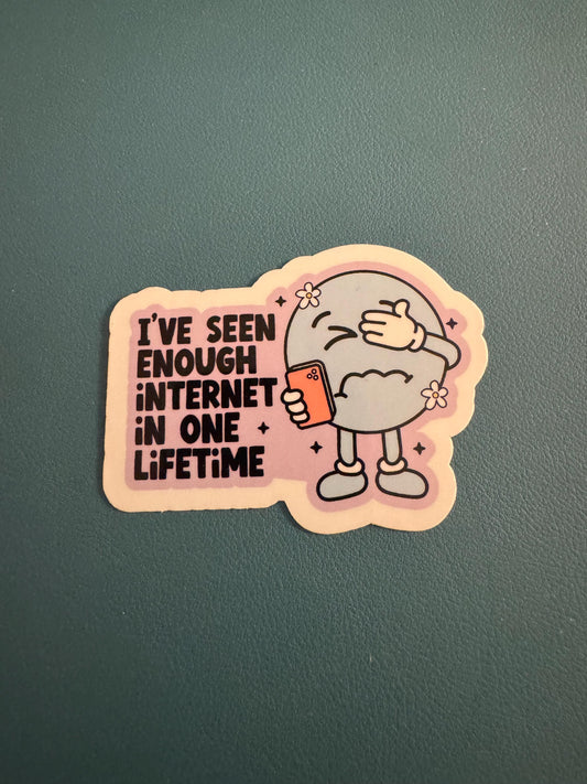 I've Seen Enough Internet In One Lifetime Waterproof Sticker, Internet Humor, Sassy Sticker, Annoyed with People