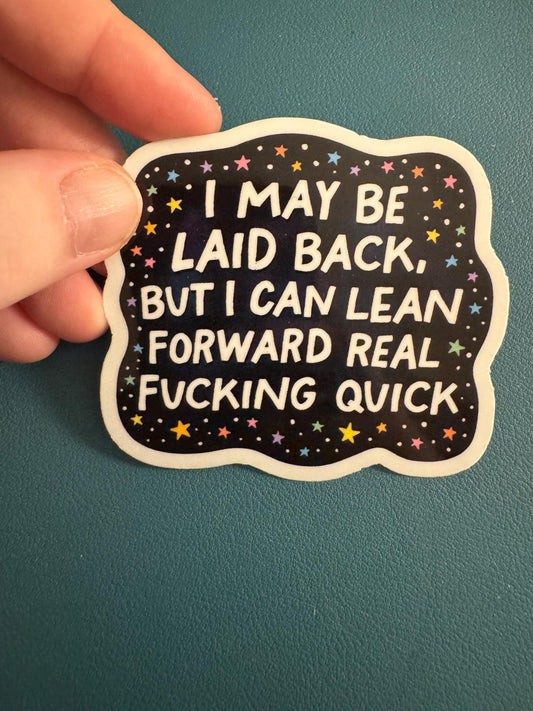 I May Be Laid Back But I Can Lean Forward Real Fucking Quick Waterproof Sticker, Try Me, Humor, FAFO