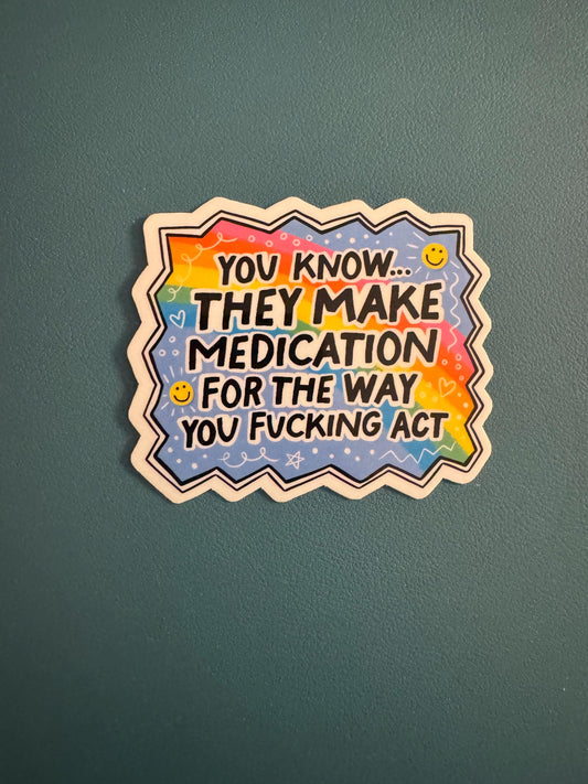 You Know They Make Medication For The Way You Fucking Act Waterproof Sticker, Mental Health Humor, Rainbow, Humor